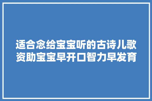 适合念给宝宝听的古诗儿歌资助宝宝早开口智力早发育