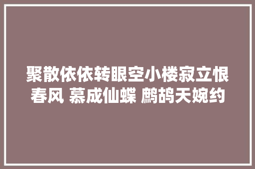 聚散依依转眼空小楼寂立恨春风 慕成仙蝶 鹧鸪天婉约诗词几首