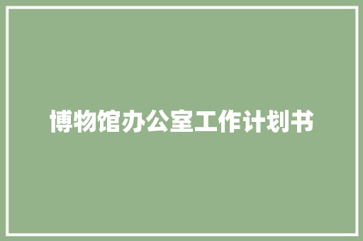 博物馆办公室工作计划书