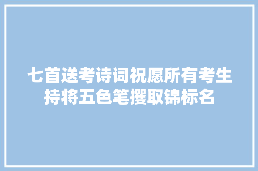 七首送考诗词祝愿所有考生持将五色笔攫取锦标名