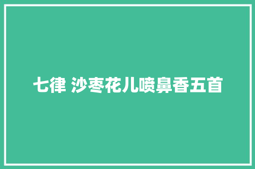 七律 沙枣花儿喷鼻香五首