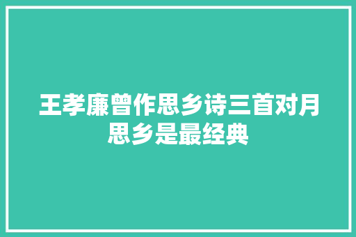 王孝廉曾作思乡诗三首对月思乡是最经典