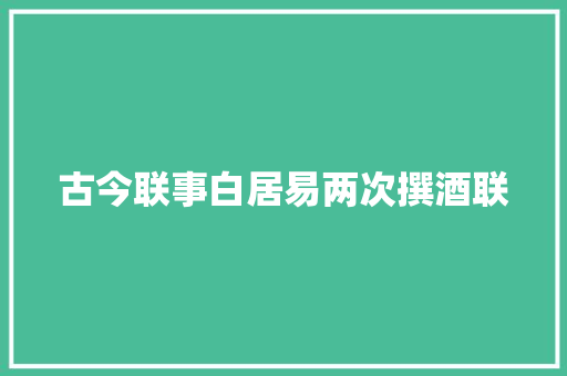 古今联事白居易两次撰酒联