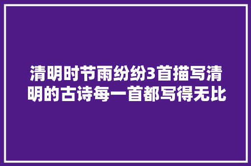 清明时节雨纷纷3首描写清明的古诗每一首都写得无比悲哀