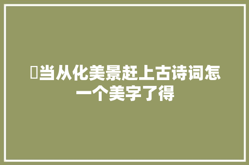 ​当从化美景赶上古诗词怎一个美字了得