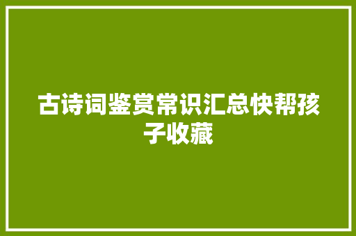古诗词鉴赏常识汇总快帮孩子收藏