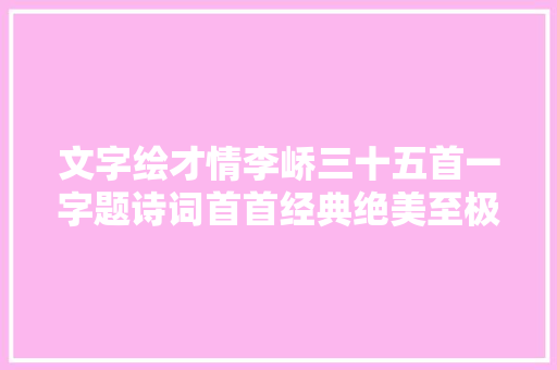 文字绘才情李峤三十五首一字题诗词首首经典绝美至极