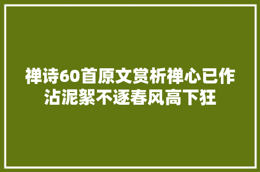 禅诗60首原文赏析禅心已作沾泥絮不逐春风高下狂