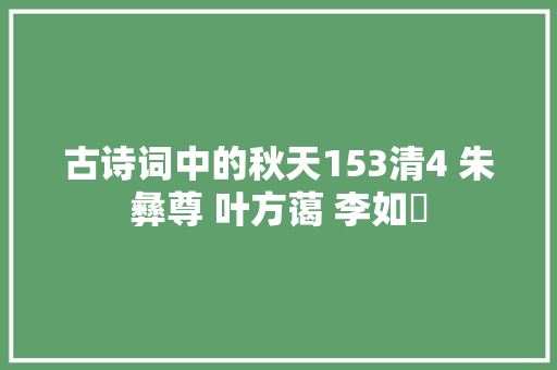 古诗词中的秋天153清4 朱彝尊 叶方蔼 李如汸