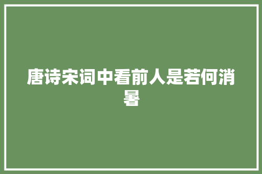唐诗宋词中看前人是若何消暑