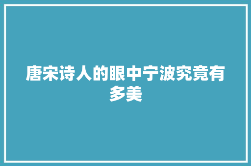 唐宋诗人的眼中宁波究竟有多美