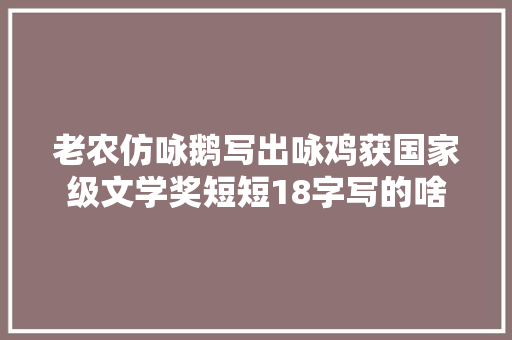 老农仿咏鹅写出咏鸡获国家级文学奖短短18字写的啥