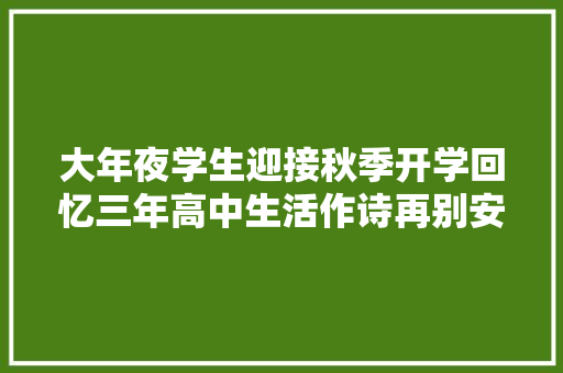 大年夜学生迎接秋季开学回忆三年高中生活作诗再别安中一首