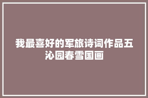 我最喜好的军旅诗词作品五沁园春雪国画