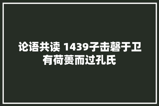 论语共读 1439子击磬于卫有荷蒉而过孔氏