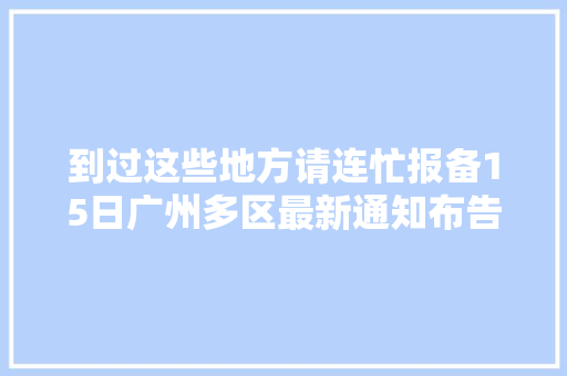 到过这些地方请连忙报备15日广州多区最新通知布告