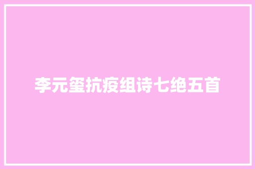 李元玺抗疫组诗七绝五首