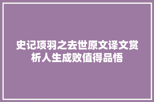 史记项羽之去世原文译文赏析人生成败值得品悟