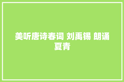 美听唐诗春词 刘禹锡 朗诵夏青