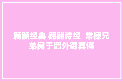 篇篇经典 翩翩诗经  常棣兄弟阋于墙外御其侮