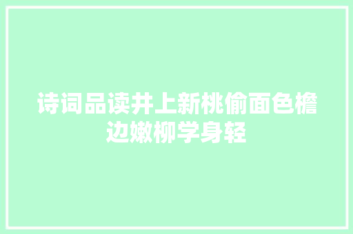 诗词品读井上新桃偷面色檐边嫩柳学身轻