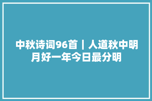 中秋诗词96首｜人道秋中明月好一年今日最分明