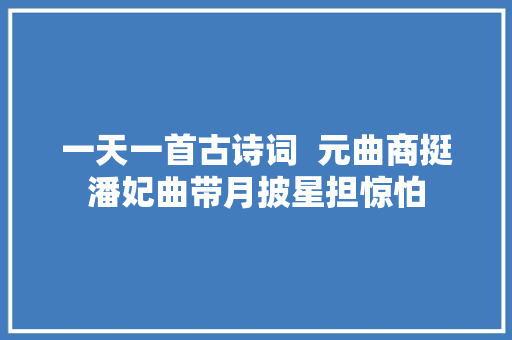 一天一首古诗词  元曲商挺潘妃曲带月披星担惊怕