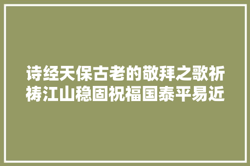 诗经天保古老的敬拜之歌祈祷江山稳固祝福国泰平易近安