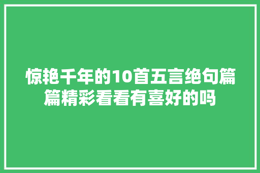 惊艳千年的10首五言绝句篇篇精彩看看有喜好的吗