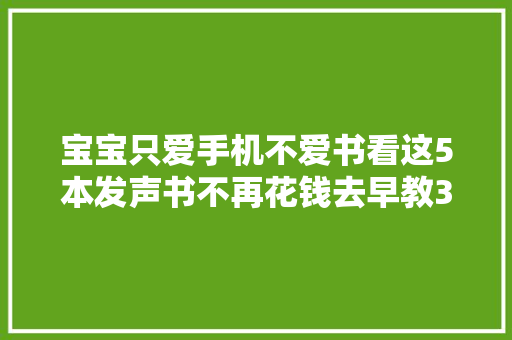 宝宝只爱手机不爱书看这5本发声书不再花钱去早教36岁