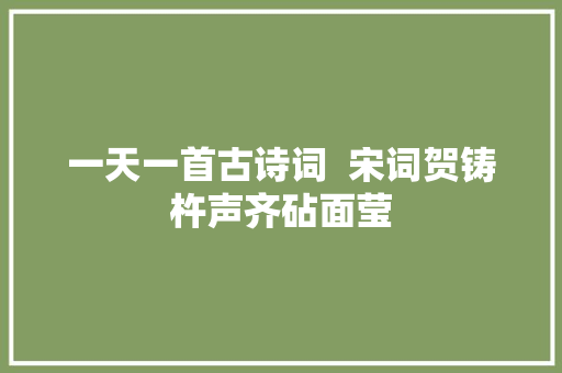 一天一首古诗词  宋词贺铸杵声齐砧面莹