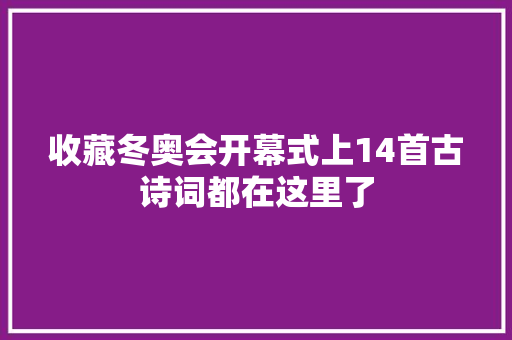 收藏冬奥会开幕式上14首古诗词都在这里了