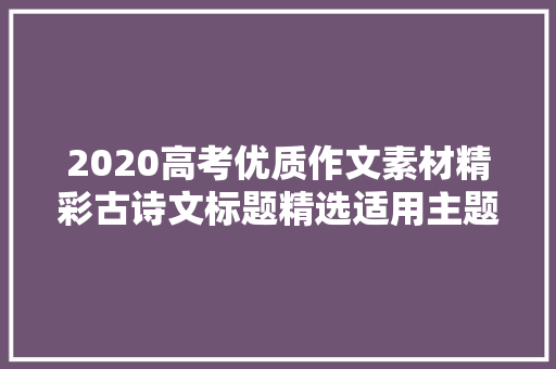 2020高考优质作文素材精彩古诗文标题精选适用主题