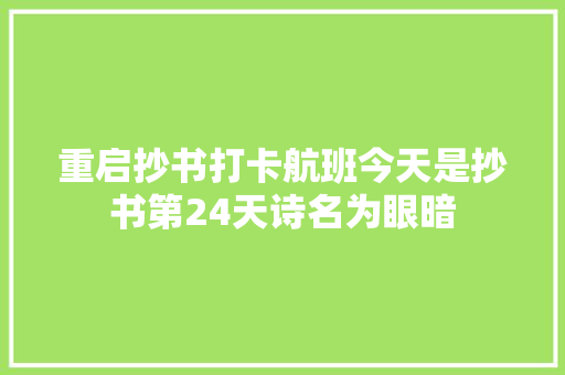 重启抄书打卡航班今天是抄书第24天诗名为眼暗