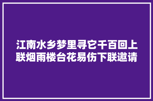 江南水乡梦里寻它千百回上联烟雨楼台花易伤下联邀请