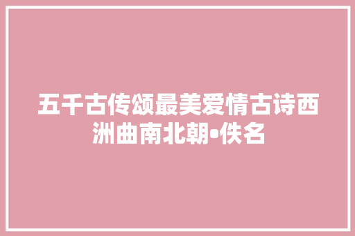 五千古传颂最美爱情古诗西洲曲南北朝•佚名