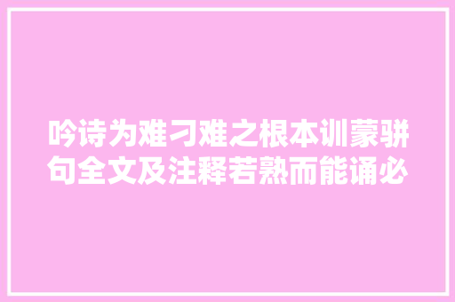 吟诗为难刁难之根本训蒙骈句全文及注释若熟而能诵必大年夜利于笔