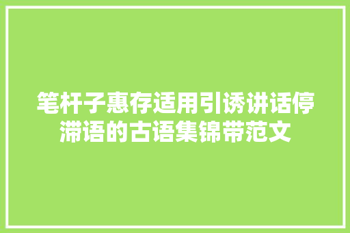 笔杆子惠存适用引诱讲话停滞语的古语集锦带范文