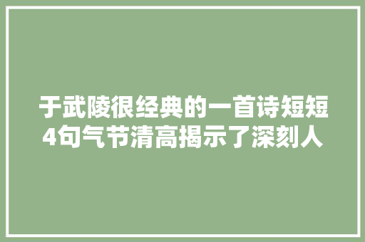 于武陵很经典的一首诗短短4句气节清高揭示了深刻人生哲理