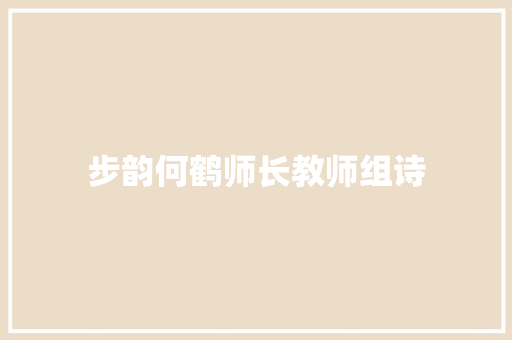 步韵何鹤师长教师组诗