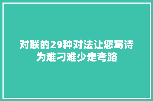 对联的29种对法让您写诗为难刁难少走弯路