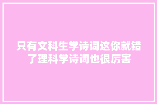 只有文科生学诗词这你就错了理科学诗词也很厉害