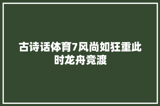 古诗话体育7风尚如狂重此时龙舟竞渡