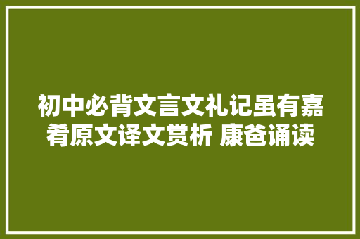 初中必背文言文礼记虽有嘉肴原文译文赏析 康爸诵读