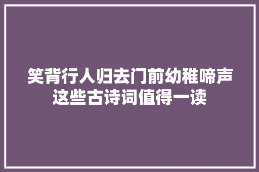 笑背行人归去门前幼稚啼声这些古诗词值得一读