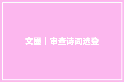 文墨｜审查诗词选登