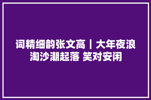 词精细韵张文高｜大年夜浪淘沙潮起落 笑对安闲