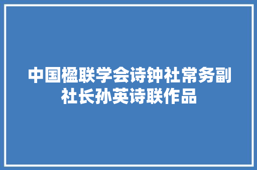 中国楹联学会诗钟社常务副社长孙英诗联作品