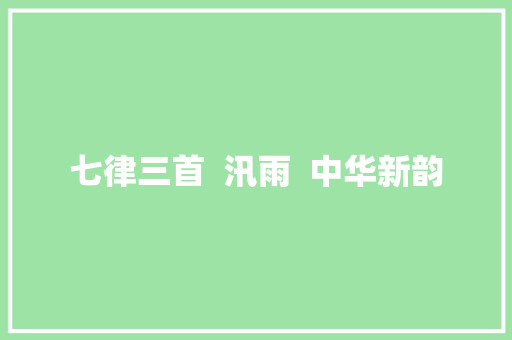 七律三首  汛雨  中华新韵