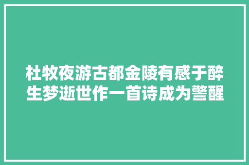 杜牧夜游古都金陵有感于醉生梦逝世作一首诗成为警醒千古的名篇